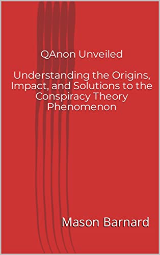 QAnon Unveiled: Understanding the Origins, Impact, and Solutions to the Conspiracy Theory Phenomenon
