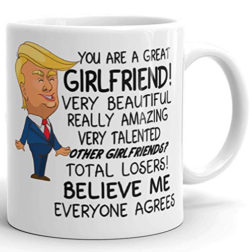 You are a Great Girlfriend – Valentines Day Donald Trump Prank Gift Mug – Novelty Ceramic Coffee Mug – Funny Gifts for Him and Her – Gag Birthday Present Idea From Boyfriend – 11 Fl. Oz White