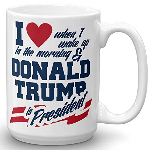 I Love When I Wake Up In The Morning And Donald Trump Is President – Novelty Ceramic Coffee Mug – Funny Gifts for Him and Her – Gag Birthday Present Idea From Wife, Daughter, Son – 15 Fl. Oz White